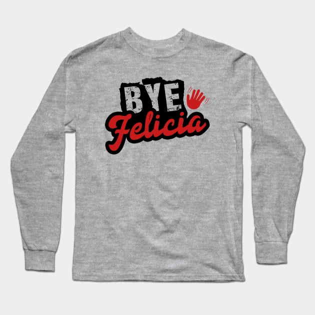 Bye Felicia Long Sleeve T-Shirt by NotoriousMedia